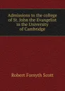 Admissions to the college of St. John the Evangelist in the University of Cambridge - Robert Forsyth Scott