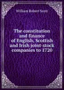 The constitution and finance of English, Scottish and Irish joint-stock companies to 1720 - William Robert Scott