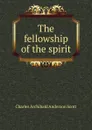 The fellowship of the spirit - Charles Archibald Anderson Scott