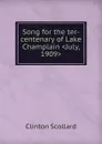 Song for the ter-centenary of Lake Champlain .July, 1909. - Clinton Scollard