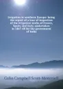 Irrigation in southern Europe: being the report of a tour of inspection of the irrigation works of France, Spain, and Italy, undertaken in 1867-68 for the government of India - Colin Campbell Scott-Moncrieff