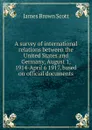 A survey of international relations between the United States and Germany, August 1, 1914-April 6 1917, based on official documents - James Brown Scott