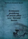 Economic problems of peace after war: Second Series - William Robert Scott