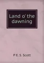 Land o. the dawning - P E. S. Scott