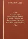 A statistical vindication of the City of London; or, Fallacies exploded and figures explained - Benjamin Scott