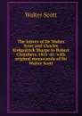 The letters of Sir Walter Scott and Charles Kirkpatrick Sharpe to Robert Chambers, 1821-45: with original memoranda of Sir Walter Scott - Scott Walter