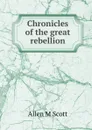 Chronicles of the great rebellion - Allen M Scott