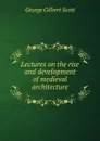Lectures on the rise and development of medieval architecture - George Gilbert Scott