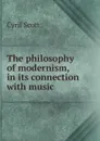 The philosophy of modernism, in its connection with music - Cyril Scott