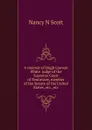 A memoir of Hugh Lawson White  judge of the Supreme Court of Tennessee, member of the Senate of the United States, etc., etc - Nancy N Scott