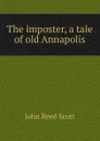 The imposter, a tale of old Annapolis - John Reed Scott