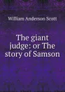 The giant judge: or The story of Samson - William Anderson Scott
