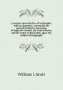 A treatise upon the law of telegraphs; with an appendix, containing the general statutory provisions of England, Canada, the United States, and the states of the Union, upon the subject of telegraphs - William L Scott