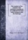 The conduct of his majesty.s late ministers considered, as it affected the East-India Company and Mr. Hastings - Major 1747-1819 Scott