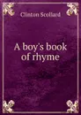 A boy.s book of rhyme - Clinton Scollard