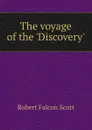 The voyage of the .Discovery. - Robert Falcon Scott