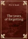 The years of forgetting - P E. S. Scott
