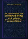 The speech of Major Scott in the House of commons, on Friday, May 21, 1790, on the complaint of General Burgoyne for a breach of privilege - Major 1747-1819 Scott