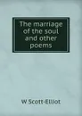 The marriage of the soul and other poems - W Scott-Elliot