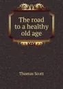 The road to a healthy old age - Thomas Scott
