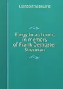 Elegy in autumn, in memory of Frank Dempster Sherman - Clinton Scollard