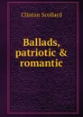 Ballads, patriotic . romantic - Clinton Scollard