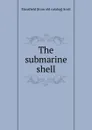 The submarine shell - Mansfield [from old catalog] Scott