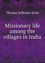 Missionary life among the villages in India - Thomas Jefferson Scott