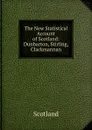 The New Statistical Account of Scotland: Dunbarton, Stirling, Clackmannan - Scotland