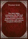 The Holy Bible, containing the Old and New Testaments: with original notes, practical observation, and copious marginal references - Thomas Scott