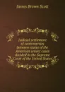 Judicial settlement of controversies between states of the American union; cases decided in the Supreme Court of the United States - James Brown Scott