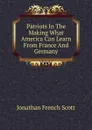 Patriots In The Making What America Can Learn From France And Germany - Jonathan French Scott