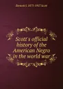 Scott.s official history of the American Negro in the world war - Emmett J. 1873-1957 Scott