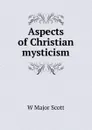 Aspects of Christian mysticism - W Major Scott