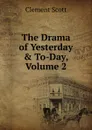 The Drama of Yesterday . To-Day, Volume 2 - Clement Scott