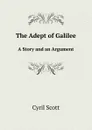 The Adept of Galilee. A Story and an Argument - Cyril Scott