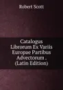 Catalogus Librorum Ex Variis Europae Partibus Advectorum . (Latin Edition) - Robert Scott