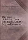 The Song of Roland, Done Into English, in the Original Measure - Charles Kenneth Scott-Moncrieff