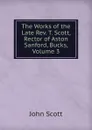 The Works of the Late Rev. T. Scott, Rector of Aston Sanford, Bucks, Volume 3 - John Scott