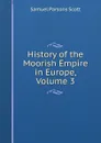 History of the Moorish Empire in Europe, Volume 3 - Samuel Parsons Scott