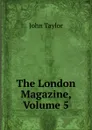 The London Magazine, Volume 5 - Taylor John