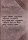 Digest of the Reported Cases in the Court of Appeal and Supreme Court of New Zealand, from 1861 to 1885 - Thomas Scott-Smith