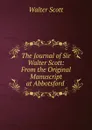 The Journal of Sir Walter Scott: From the Original Manuscript at Abbotsford . - Scott Walter