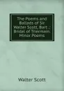The Poems and Ballads of Sir Walter Scott, Bart .: Bridal of Triermain. Minor Poems - Scott Walter
