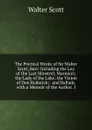 The Poetical Works of Sir Walter Scott, Bart: Including the Lay of the Last Minstrel; Marmion; the Lady of the Lake; the Vision of Don Roderick; . and Ballads. with a Memoir of the Author. I - Scott Walter