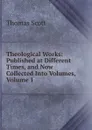 Theological Works: Published at Different Times, and Now Collected Into Volumes, Volume 1 - Thomas Scott