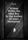 Witless Willie, the Idiot Boy. by the Author of .mary Mathieson.. - Scott