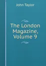The London Magazine, Volume 9 - Taylor John