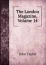 The London Magazine, Volume 14 - Taylor John