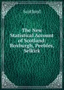 The New Statistical Account of Scotland: Roxburgh, Peebles, Selkirk - Scotland